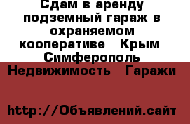 Сдам в аренду подземный гараж в охраняемом кооперативе - Крым, Симферополь Недвижимость » Гаражи   